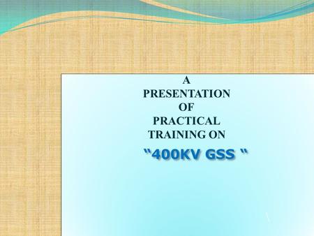 A PRESENTATION OF PRACTICAL TRAINING ON “400KV GSS “ \