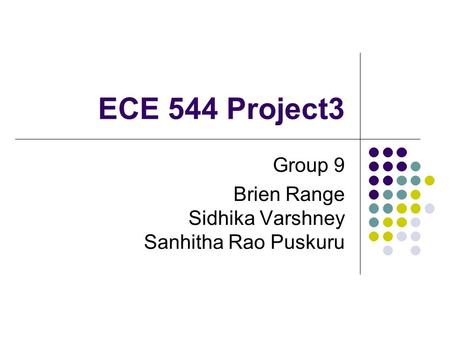 ECE 544 Project3 Group 9 Brien Range Sidhika Varshney Sanhitha Rao Puskuru.