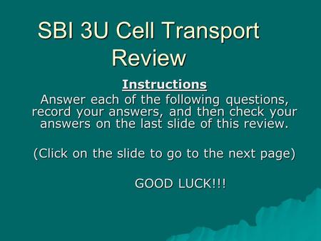 SBI 3U Cell Transport Review Instructions Answer each of the following questions, record your answers, and then check your answers on the last slide of.