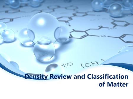 Density Review and Classification of Matter. Density Density = Mass Volume Unit: g/ml.