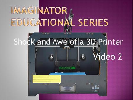 Shock and Awe of a 3D Printer Video 2. Phase 1 The Shock and Awe of a 3D Printer.