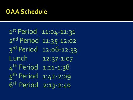 1 st Period 11:04-11:31 2 nd Period 11:35-12:02 3 rd Period 12:06-12:33 Lunch 12:37-1:07 4 th Period 1:11-1:38 5 th Period 1:42-2:09 6 th Period 2:13-2:40.