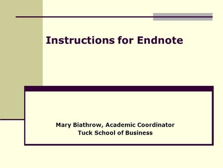 Instructions for Endnote Mary Biathrow, Academic Coordinator Tuck School of Business.
