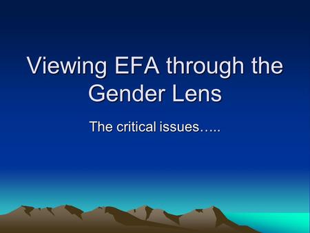 Viewing EFA through the Gender Lens The critical issues…..