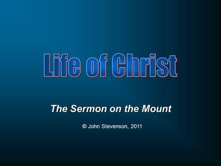 The Sermon on the Mount © John Stevenson, 2011. Chapter 5 Beatitudes You have heard it said… But I say unto you… Be perfect as your Father in heaven is.