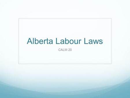 Alberta Labour Laws CALM 20. Alberta Labour Laws Your Employer is responsible for: Giving you a Statement of Earnings. This includes: The pay period covered.