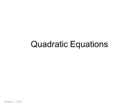 Jeff Bivin -- LZHS Quadratic Equations. Jeff Bivin -- LZHS Convert to Standard Form f(x) = 5x 2 - 40x + 46 f(x) = 5(x 2 - 8x + (-4) 2 ) + 46 - 60 f(x)