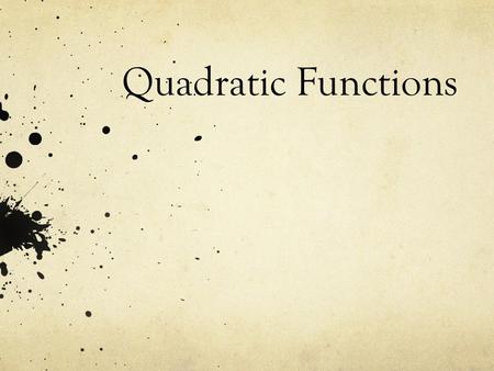 Quadratic Functions. Standard Form Factored form Vertex Form.