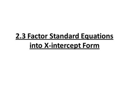 2.3 Factor Standard Equations into X-intercept Form.