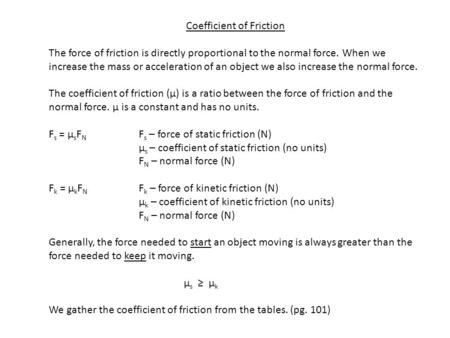 Coefficient of Friction The force of friction is directly proportional to the normal force. When we increase the mass or acceleration of an object we also.