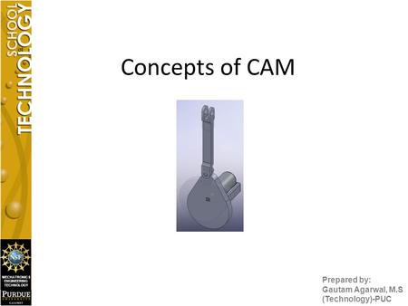 MECHATRONICS ENGINEERING TECHNOLOGY Concepts of CAM Prepared by: Gautam Agarwal, M.S (Technology)-PUC.