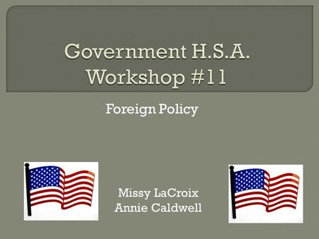 Foreign Policy Missy LaCroix Annie Caldwell.  Name  School  How long have you been teaching?  If you attended the last session – what did you get.