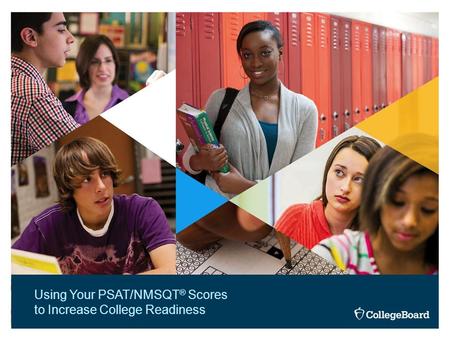 Using Your PSAT/NMSQT ® Scores to Increase College Readiness.