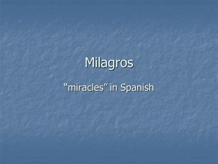 Milagros “miracles” in Spanish. Where do you want to add luck in your life? What do you wish for?