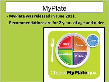 MyPlate - MyPlate was released in June 2011. - Recommendations are for 2 years of age and older.
