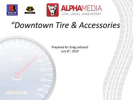 “Downtown Tire & Accessories Prepared for Greg LeGrand July 6 th, 2015.