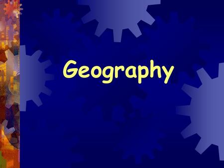 Geography. What is a map?  It is a flat drawing of what places look like from above and where they are located 2.