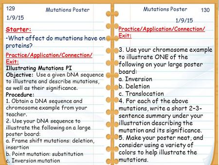 1/9/15 Starter: What affect do mutations have on proteins? 1/9/15 129 130 Mutations Poster Practice/Application/Connection/ Exit: 3. Use your chromosome.