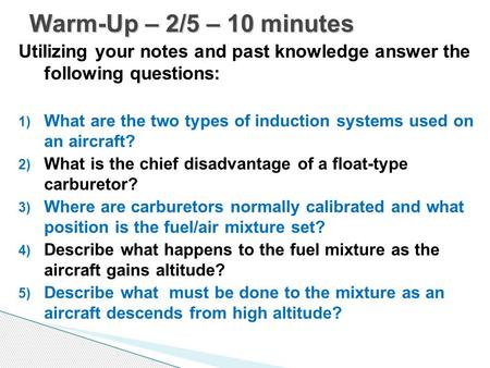 Warm-Up – 2/5 – 10 minutes Utilizing your notes and past knowledge answer the following questions: What are the two types of induction systems used on.