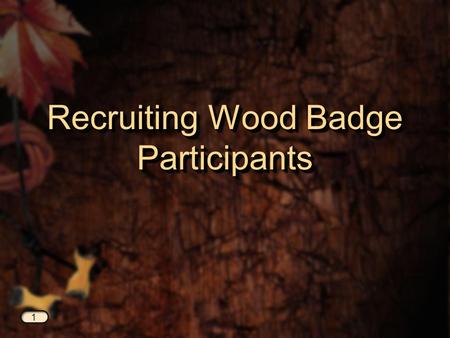 Recruiting Wood Badge Participants 1. Who Attends Wood Badge Training Registered members of the Boy Scouts of America Registered members of the Boy Scouts.