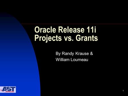 1 Oracle Release 11i Projects vs. Grants By Randy Krause & William Loumeau.