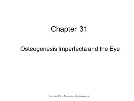 1 Chapter 31 Osteogenesis Imperfecta and the Eye Copyright © 2014 Elsevier Inc. All rights reserved.