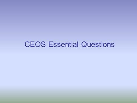 CEOS Essential Questions. “The most serious mistakes are not being made as a result of wrong answers. The truly dangerous thing is asking the wrong questions.”