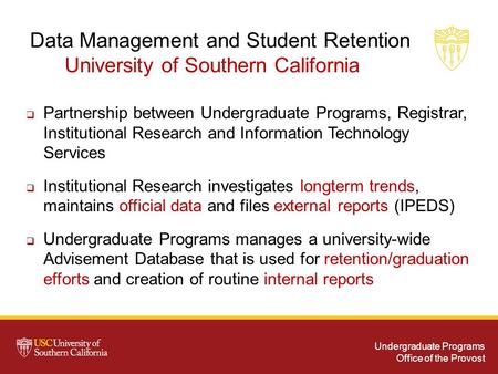Undergraduate Programs Office of the Provost Data Management and Student Retention University of Southern California  Partnership between Undergraduate.