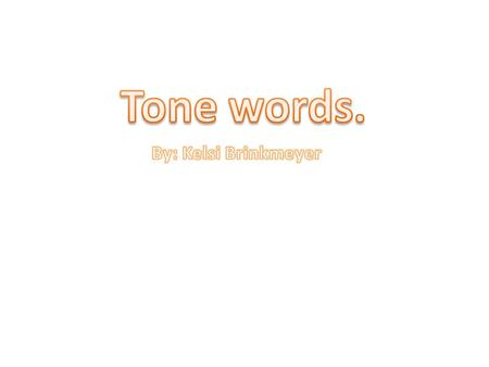 Tone words. By: Kelsi Brinkmeyer.