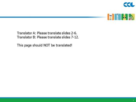 1 Translator A: Please translate slides 2-6. Translator B: Please translate slides 7-12. This page should NOT be translated!