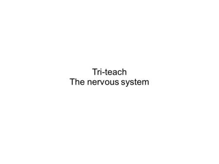 Tri-teach The nervous system. Responding to change Our bodies have 2 ways of responding to change: The nervous system for fast, short term responses.