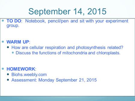 TO DO: Notebook, pencil/pen and sit with your experiment group. WARM UP: How are cellular respiration and photosynthesis related? Discuss the functions.