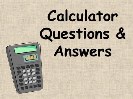 Calculator Questions & Answers. When can I use a calculator?