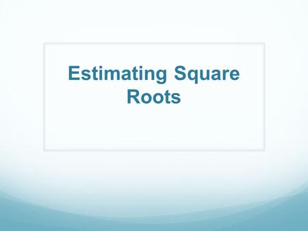 Estimating Square Roots. Warm – Up!! Good Morning!! As you walk in, please pick up your calculator! Please pick up a Unit 4 booklet from the podium and.