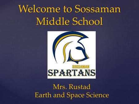 Welcome to Sossaman Middle School Mrs. Rustad Earth and Space Science.