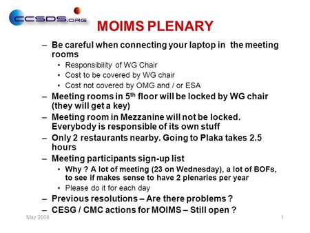 May 20041 MOIMS PLENARY –Be careful when connecting your laptop in the meeting rooms Responsibility of WG Chair Cost to be covered by WG chair Cost not.