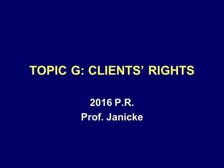 TOPIC G: CLIENTS’ RIGHTS 2016 P.R. Prof. Janicke.
