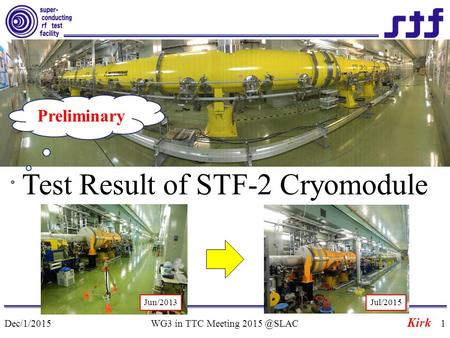 Dec/1/2015WG3 in TTC Meeting Test Result of STF-2 Cryomodule Kirk Jun/2013Jul/2015 Preliminary.