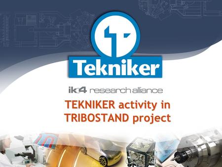 1 TEKNIKER activity in TRIBOSTAND project. Kick off meeting E! 3792 ENIWEP TRIBOSTAND ITC, Castellón 21-01-2008 2 Overview  Procedures developed by TEKNIKER: