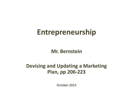 Entrepreneurship Mr. Bernstein Devising and Updating a Marketing Plan, pp 206-223 October 2015.