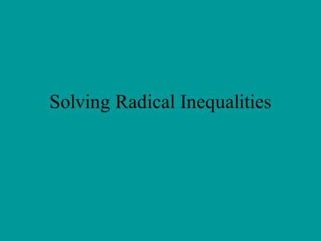 Solving Radical Inequalities. Solving radical inequalities is similar to solving rational equations, but there is one extra step since we must make sure.