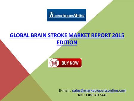 GLOBAL BRAIN STROKE MARKET REPORT 2015 EDITION   Tel: + 1 888 391 5441.
