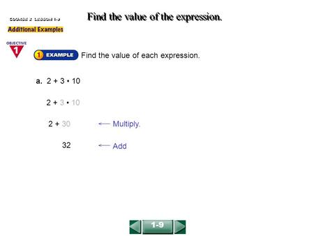 Find the value of each expression. Find the value of the expression. COURSE 2 LESSON 1-9 a. 2 + 3 10 32 Add 2 + 30Multiply. 2 + 3 10 1-9.