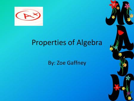 Properties of Algebra By: Zoe Gaffney. Associative Property Associative Property is when you change the numbers that are in the parenthesis. Example: