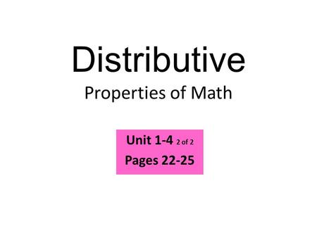 Distributive Properties of Math Unit 1-4 2 of 2 Pages 22-25.