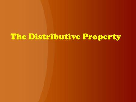 The Distributive Property. Properties The Distributive Property To distribute means to separate or break apart and then dispense evenly. The Distributive.