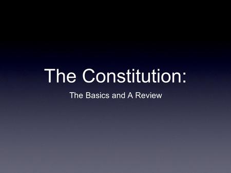 The Constitution: The Basics and A Review. Federalism A federal system is one in which the Constitution divides powers between the central government.