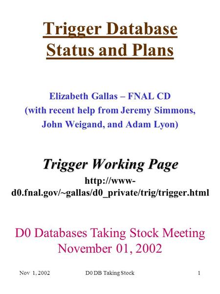 Nov 1, 2002D0 DB Taking Stock1 Trigger Database Status and Plans Elizabeth Gallas – FNAL CD (with recent help from Jeremy Simmons, John Weigand, and Adam.