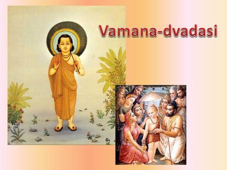 Śrīmad Bhāgavatam 1.3.19 pañcadaśaḿ vāmanakaḿ kṛtvāgād adhvaraḿ baleḥ pada-trayaḿ yācamānaḥ pratyāditsus tri-piṣṭapam.