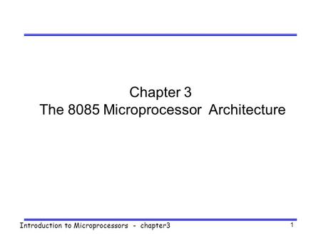 Introduction to Microprocessors - chapter3 1 Chapter 3 The 8085 Microprocessor Architecture.